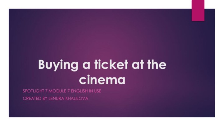 Buying a ticket at the cinemaSpotlight 7 Module 7 English in useCreated by lenura khalilova