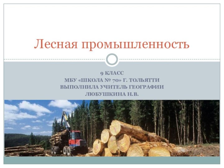 9 классМБУ «ШКОЛА № 70» г. ТольяттиВыполнила учитель географии Любушкина Н.В.Лесная промышленность