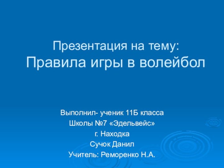 Презентация на тему: Правила игры в волейболВыполнил- ученик 11Б классаШколы №7 «Эдельвейс»г.