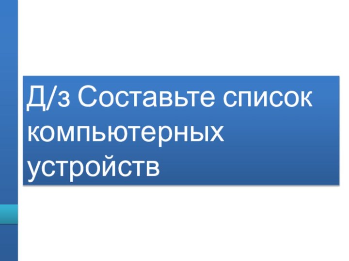 Д/з Составьте список компьютерных устройств