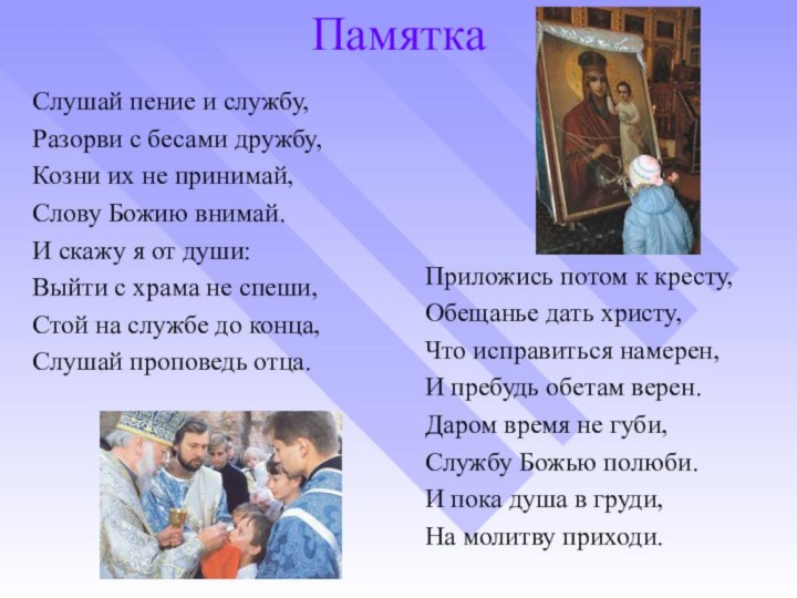 Памятка Слушай пение и службу,Разорви с бесами дружбу,Козни их не принимай,Слову Божию