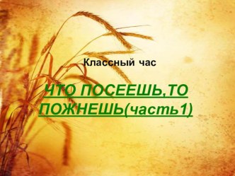 Что посеешь ,то и пожнёшь