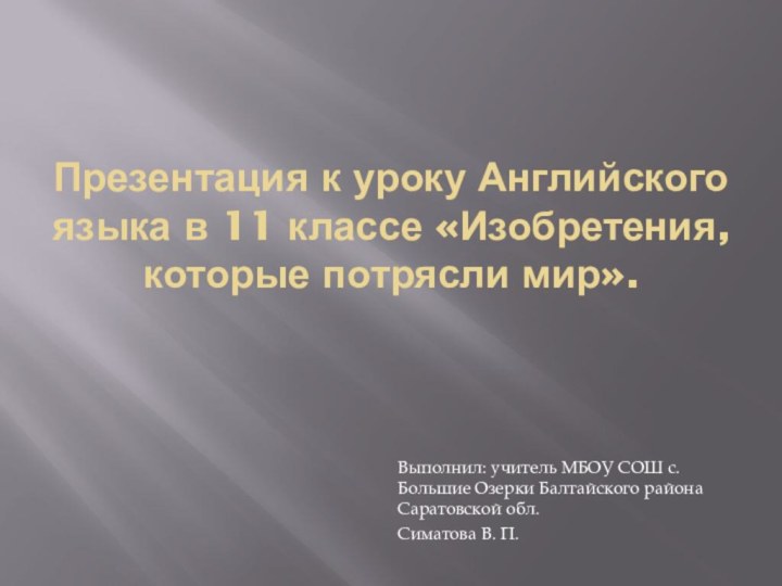 Презентация к уроку Английского языка в 11 классе «Изобретения, которые потрясли мир».Выполнил: