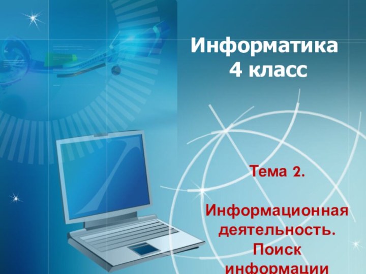 Информатика 4 классТема 2. Информационная деятельность. Поиск информации в Интернете