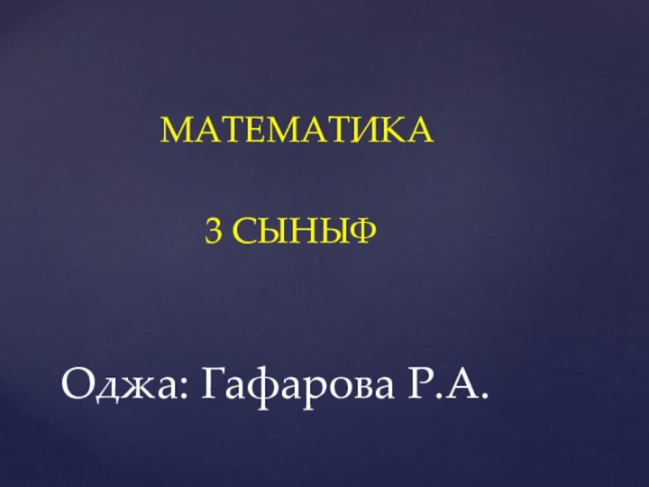 МАТЕМАТИКА     3 СЫНЫФОджа: Гафарова Р.А.