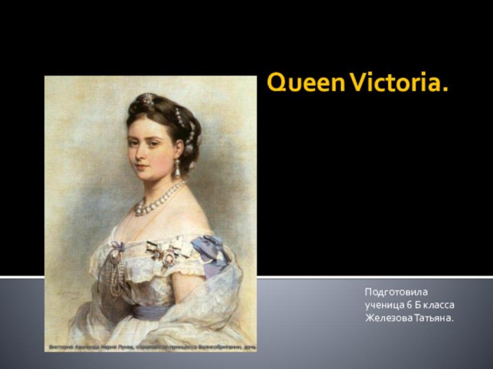 Queen Victoria.Подготовила ученица 6 Б класса Железова Татьяна.