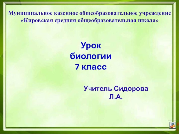 Муниципальное казенное общеобразовательное учреждение«Кировская средняя общеобразовательная школа» Учитель Сидорова Л.А.Урок биологии7 класс