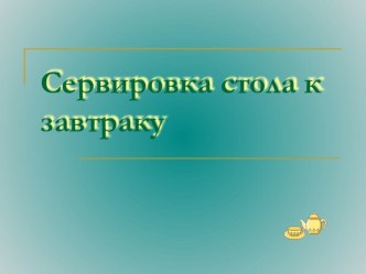 Презентация по технологии (девочки) 5 класс на тему Сервировка стола к завтраку