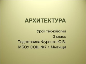 Презентация к уроку технологии в 3 классе по теме Архитектура.