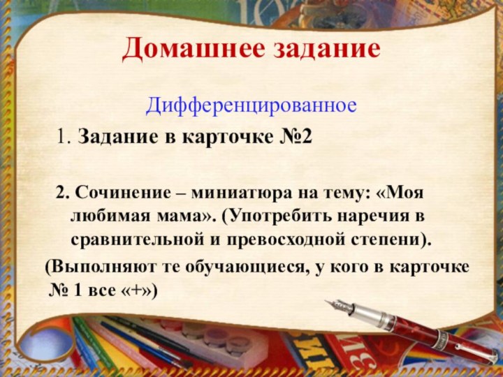 Домашнее заданиеДифференцированное1. Задание в карточке №22. Сочинение – миниатюра на тему: «Моя