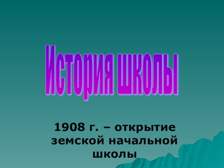 1908 г. – открытие земской начальной школыИстория школы