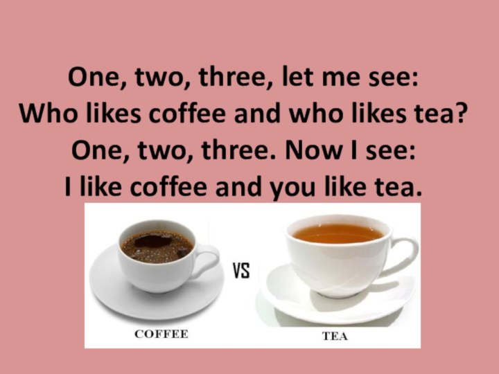 One, two, three, let me see: Who likes coffee and who likes