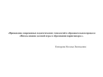 Применение современных педагогических технологий в образовательном процессе Использование деловой игры в образовании парикмахера.