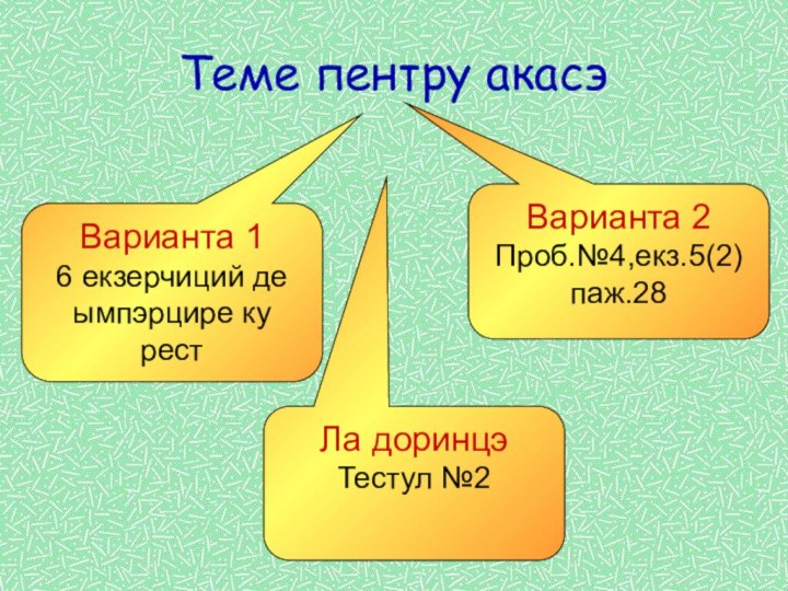 Теме пентру акасэВарианта 2Проб.№4,екз.5(2)паж.28Ла доринцэТестул №2Варианта 16 екзерчиций де ымпэрцире ку рест