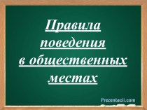 Презентация к классному часу Правила поведения в общественных местах