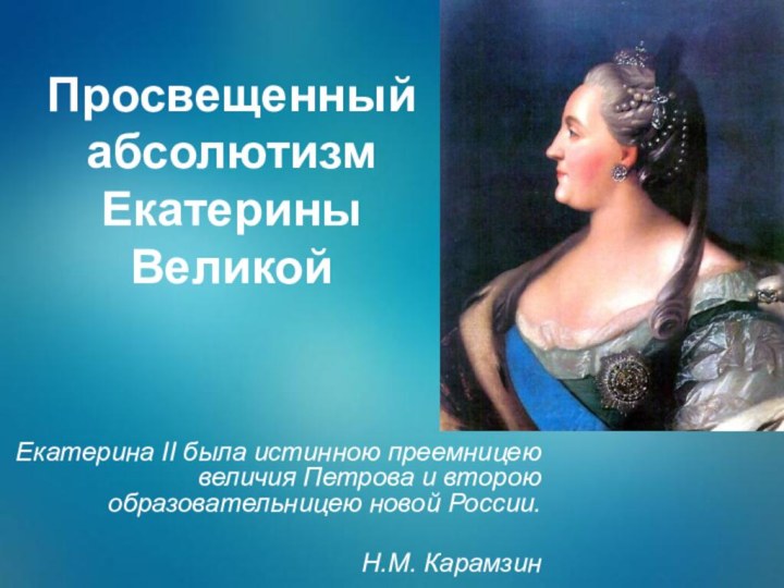 Просвещенный абсолютизм Екатерины ВеликойЕкатерина II была истинною преемницею величия Петрова и второю