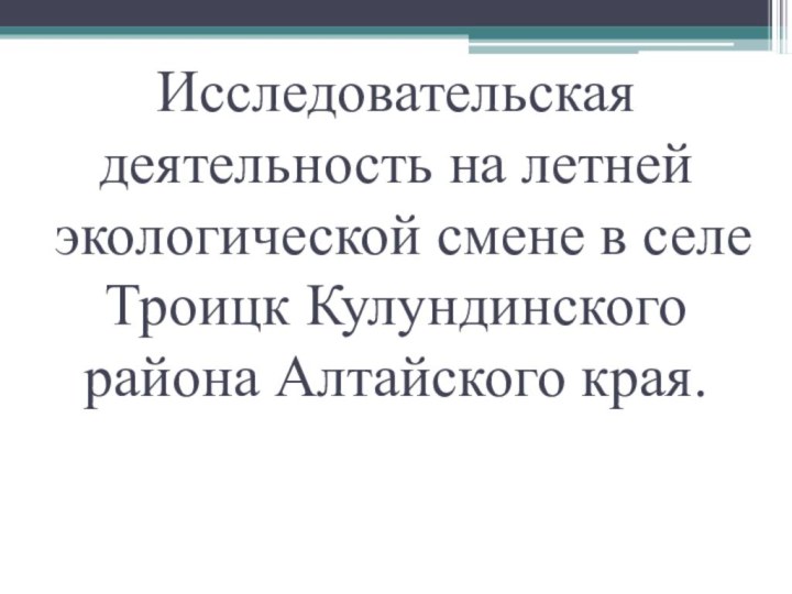 Исследовательская деятельность на летней экологической смене в селе Троицк Кулундинского района Алтайского края.