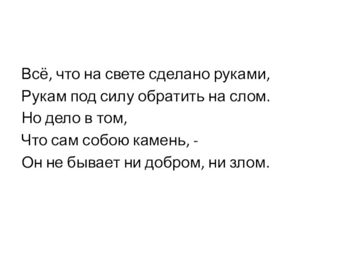 Всё, что на свете сделано руками,Рукам под силу обратить на слом.Но дело