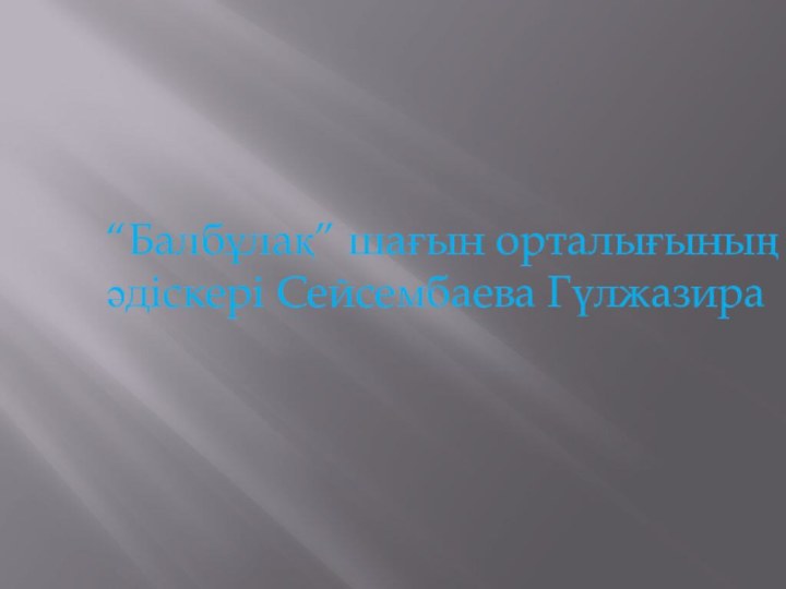 “Балбұлақ” шағын орталығының әдіскері Сейсембаева Гүлжазира