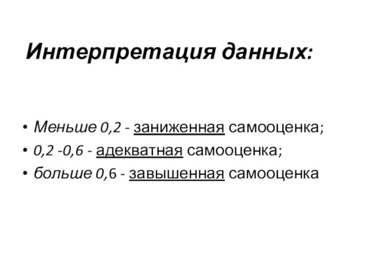 Интерпретация данных:Меньше 0,2 - заниженная самооценка;0,2 -0,6 - адекватная самооценка;больше 0,6 - завышенная самооценка