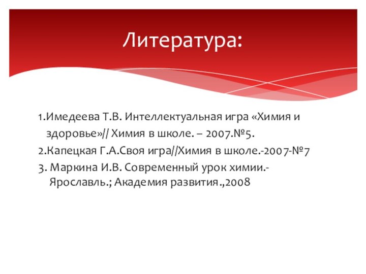 1.Имедеева Т.В. Интеллектуальная игра «Химия и  здоровье»// Химия в школе. –