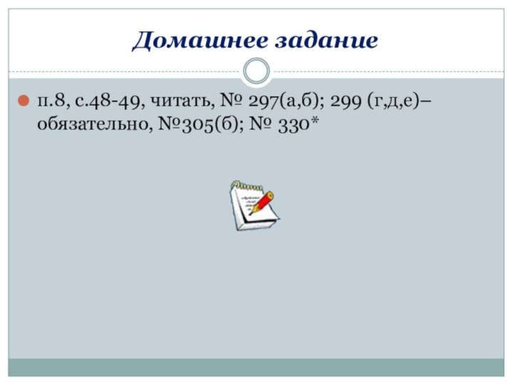 Домашнее заданиеп.8, с.48-49, читать, № 297(а,б); 299 (г,д,е)– обязательно, №305(б); № 330*