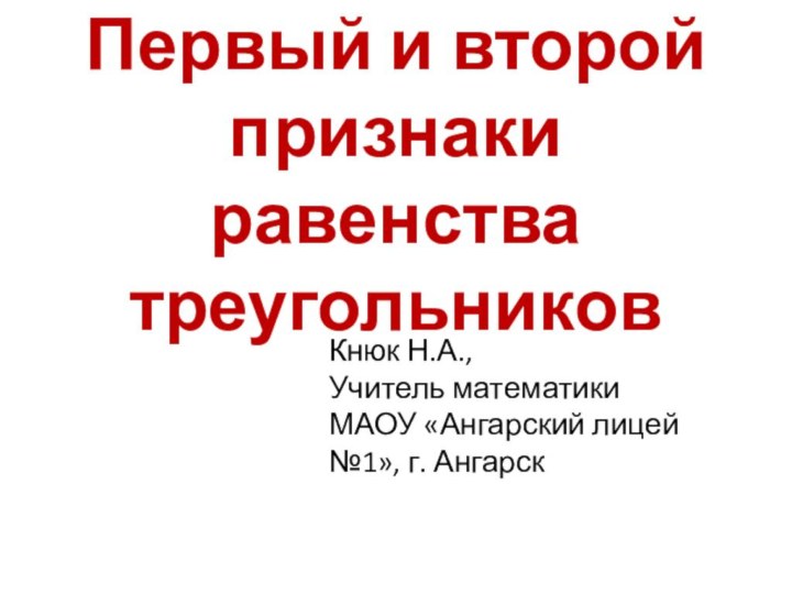 Первый и второй признаки равенства треугольников  Кнюк Н.А., Учитель математики МАОУ