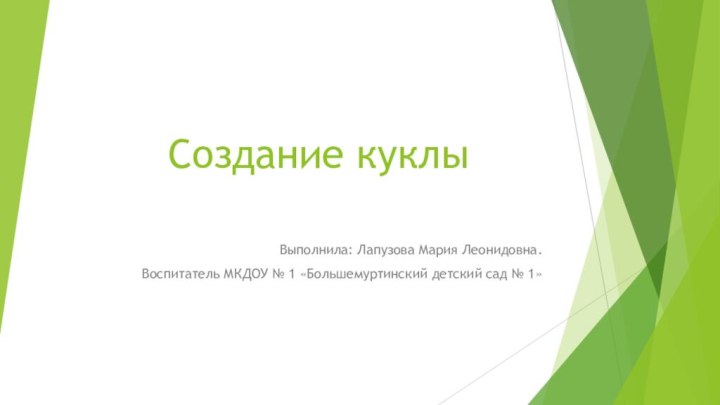 Создание куклыВыполнила: Лапузова Мария Леонидовна.Воспитатель МКДОУ № 1 «Большемуртинский детский сад № 1»