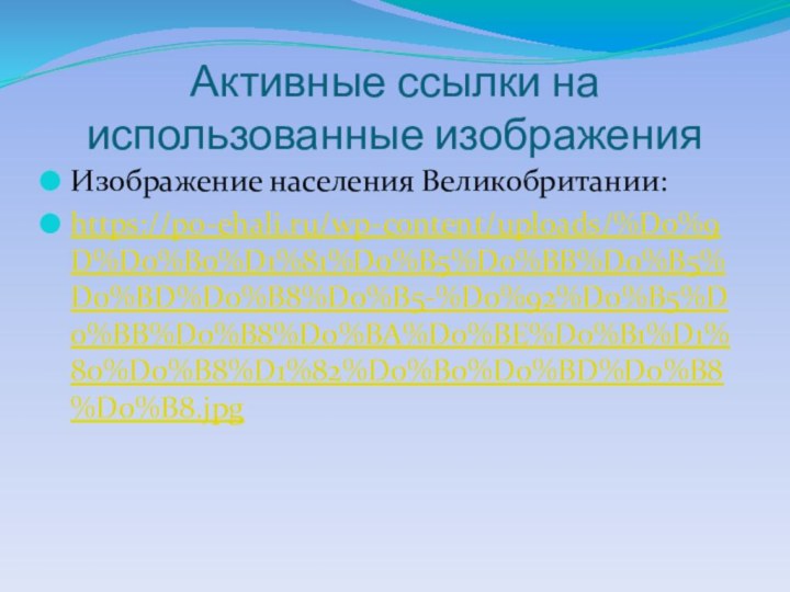 Активные ссылки на использованные изображенияИзображение населения Великобритании:https://po-ehali.ru/wp-content/uploads/%D0%9D%D0%B0%D1%81%D0%B5%D0%BB%D0%B5%D0%BD%D0%B8%D0%B5-%D0%92%D0%B5%D0%BB%D0%B8%D0%BA%D0%BE%D0%B1%D1%80%D0%B8%D1%82%D0%B0%D0%BD%D0%B8%D0%B8.jpg