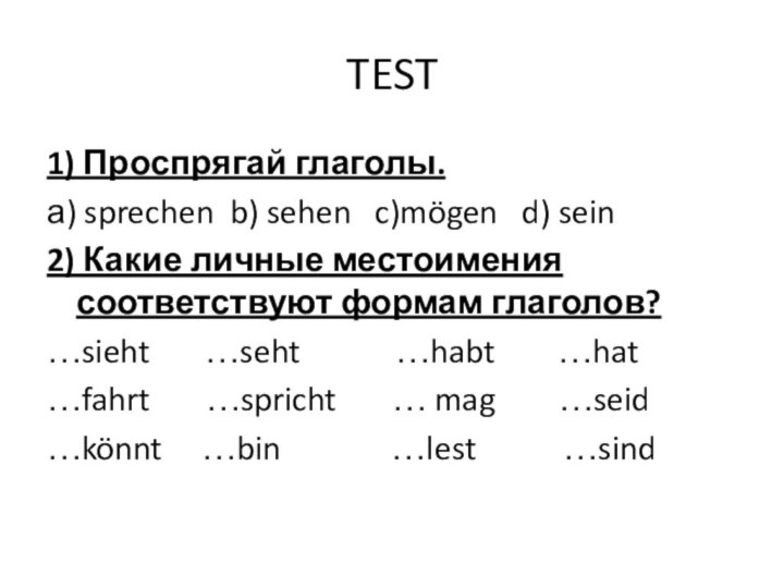 TEST1) Проспрягай глаголы.а) sprechen b) sehen  c)mögen  d) sein2) Какие