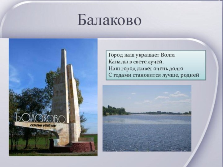 БалаковоГород наш украшает Волга Каналы в свете лучей,  Наш город живет