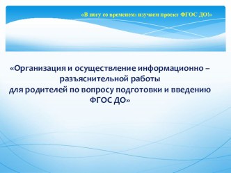 Организация и осуществление информационно –разъяснительной работы для родителей по вопросу подготовки и введению ФГОС ДО