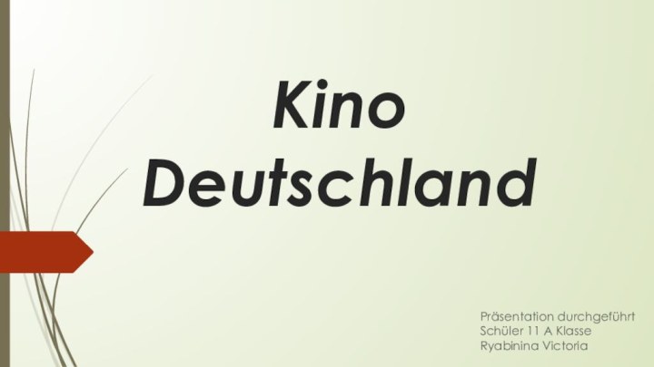 Kino DeutschlandPräsentation durchgeführt Schüler 11 A Klasse Ryabinina Victoria