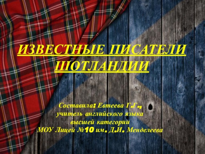 ИЗВЕСТНЫЕ писатели ШОТЛАНДИИСоставила: Евтеева Г.Г., учитель английского языка высшей категории МОУ Лицей №10 им. Д.И. Менделеева