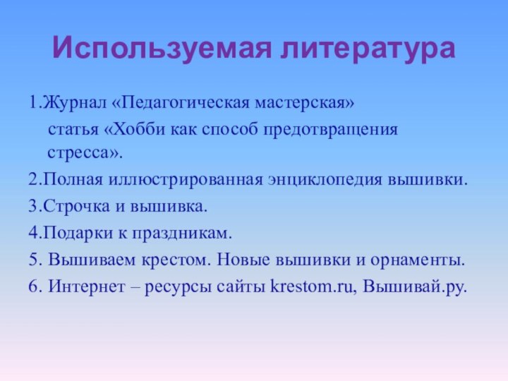 Используемая литература1.Журнал «Педагогическая мастерская»  статья «Хобби как способ предотвращения стресса».2.Полная иллюстрированная