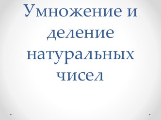 Презентация по математике Умножение и деление натуральных чисел