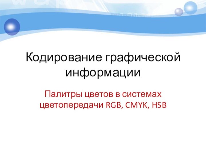 Кодирование графической информацииПалитры цветов в системах цветопередачи RGB, CMYK, HSB