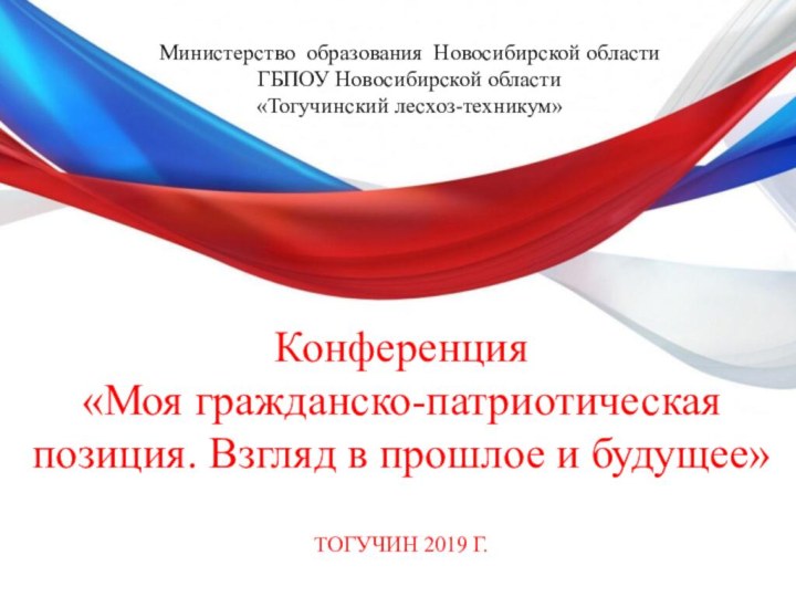 Министерство образования Новосибирской области ГБПОУ Новосибирской области «Тогучинский лесхоз-техникум»Конференция«Моя гражданско-патриотическая позиция. Взгляд