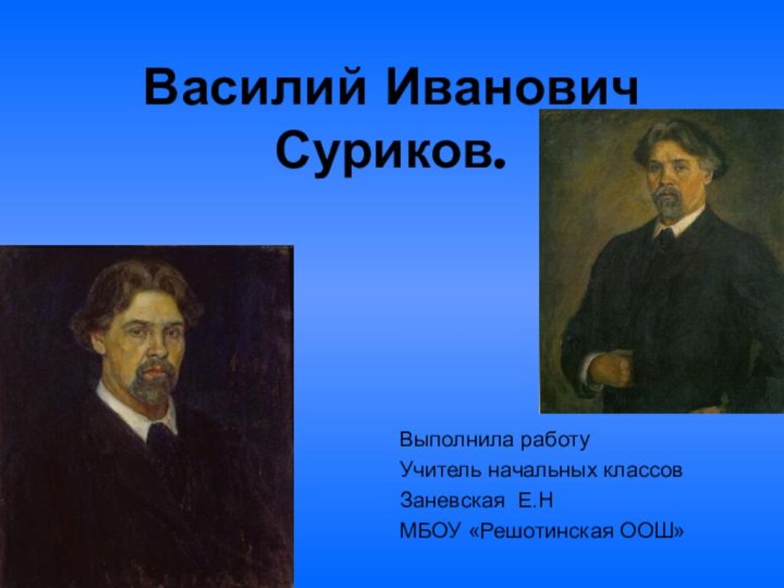 Василий Иванович Суриков.Выполнила работуУчитель начальных классовЗаневская Е.НМБОУ «Решотинская ООШ»