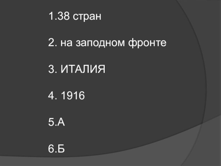 1.38 стран 2. на заподном фронте3. ИТАЛИЯ 4. 19165.А 6.Б