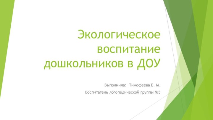 Экологическое воспитание дошкольников в ДОУВыполнила: Тимофеева Е. М.Воспитатель логопедической группы №5