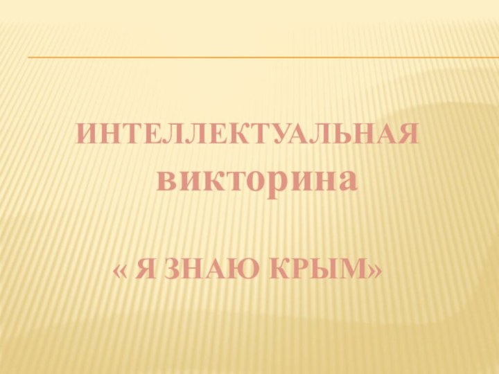 ИНТЕЛЛЕКТУАЛЬНАЯ викторина« Я ЗНАЮ КРЫМ»