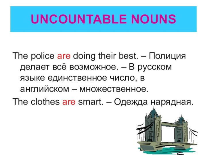 UNCOUNTABLE NOUNSThe police are doing their best. – Полиция делает всё возможное.