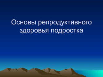 Презентация по ОБЖ на тему Основы репродуктивного здоровья подростка