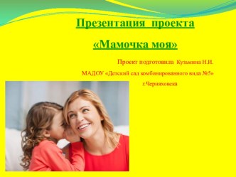 Презентация проекта Мамочка моя