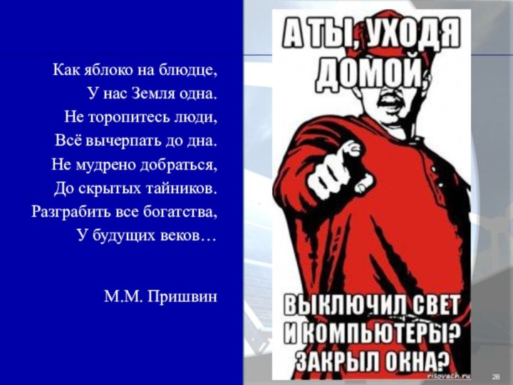 Как яблоко на блюдце,У нас Земля одна.Не торопитесь люди,Всё вычерпать до дна.Не