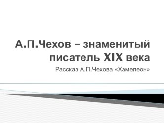 Презентация к уроку по литературе на тему А.П.Чехов - знаменитый писатель XIX века. Рассказ Хамелеон