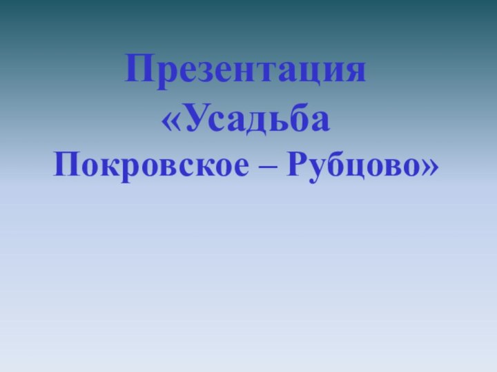 Презентация «Усадьба Покровское – Рубцово»