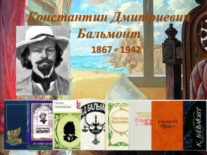 Константин Дмитриевич Бальмонт1867 - 1942