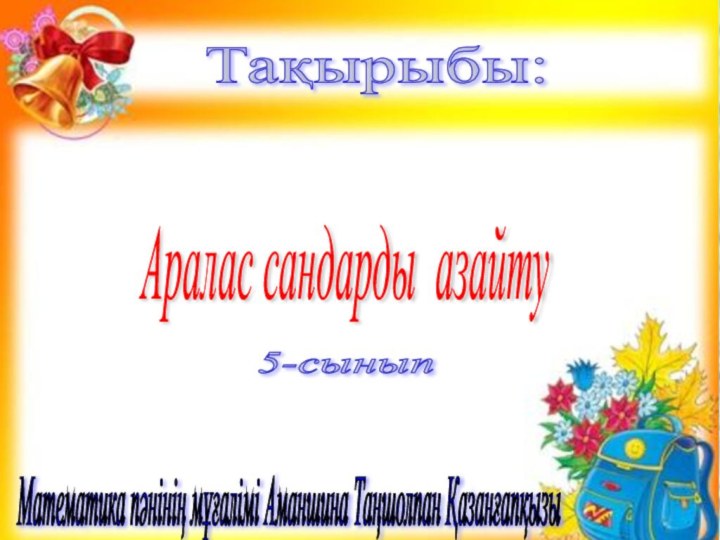 Тақырыбы: Аралас сандарды азайту 5-сынып Математика пәнінің мұғалімі Аманшина Таңшолпан Қазанғапқызы